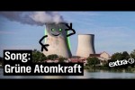 Video - Song: Atomkraft ist jetzt grün - extra 3